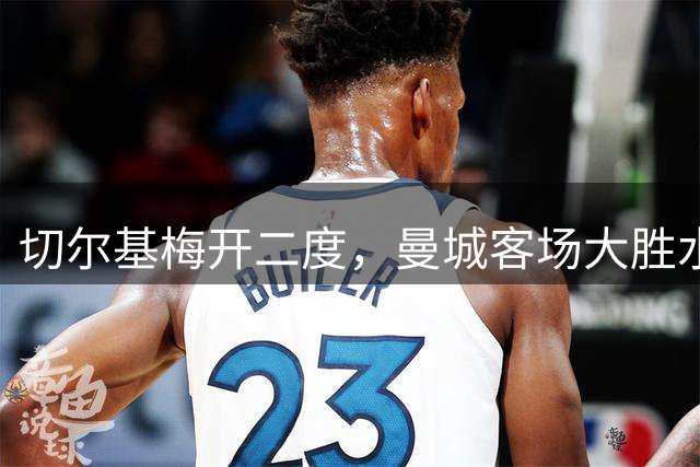 切尔基梅开二度，曼城客场大胜水晶宫，马雷斯卡时代两连胜起步